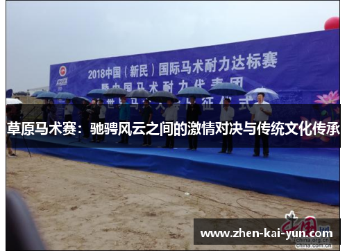 草原马术赛:驰骋风云之间的激情对决与传统文化传承 草原马术赛:驰骋风云之间的激情对决与传统文化传承