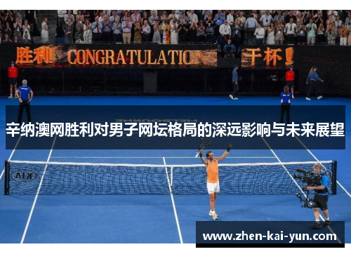 辛纳澳网胜利对男子网坛格局的深远影响与未来展望