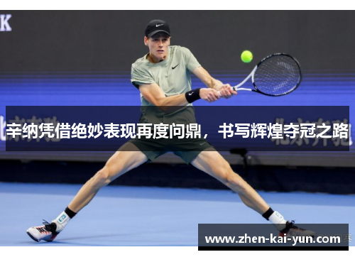 辛纳凭借绝妙表现再度问鼎，书写辉煌夺冠之路