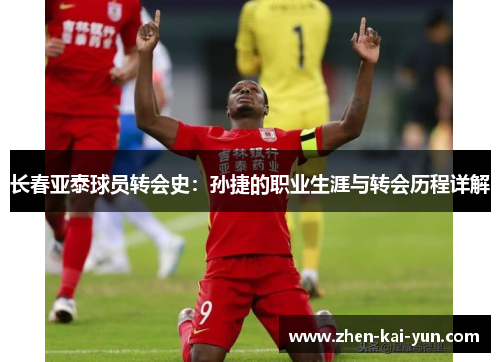 长春亚泰球员转会史：孙捷的职业生涯与转会历程详解