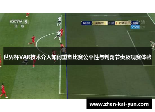 世界杯VAR技术介入如何重塑比赛公平性与判罚节奏及观赛体验 世界杯VAR技术介入如何重塑比赛公平性与判罚节奏及观赛体验