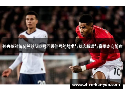 孙兴慜对阵荷兰球队欧冠回暖信号的战术与状态解读与赛季走向前瞻 孙兴慜对阵荷兰球队欧冠回暖信号的战术与状态解读与赛季走向前瞻