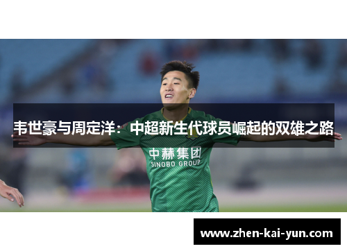 韦世豪与周定洋:中超新生代球员崛起的双雄之路 韦世豪与周定洋:中超新生代球员崛起的双雄之路