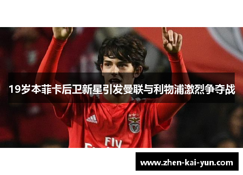 19岁本菲卡后卫新星引发曼联与利物浦激烈争夺战