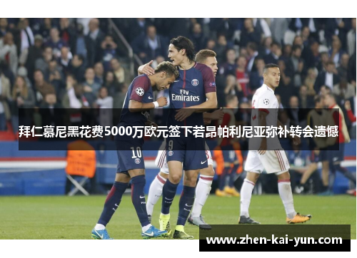 拜仁慕尼黑花费5000万欧元签下若昂帕利尼亚弥补转会遗憾