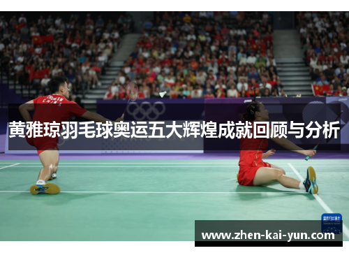 黄雅琼羽毛球奥运五大辉煌成就回顾与分析