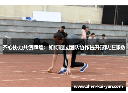 齐心协力共创辉煌：如何通过团队协作提升球队进球数