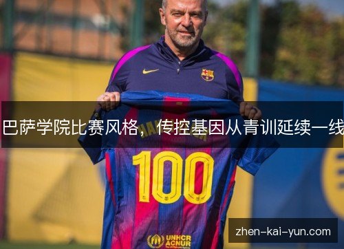 巴萨学院比赛风格，传控基因从青训延续一线