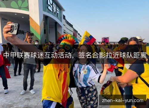 中甲联赛球迷互动活动，签名合影拉近球队距离