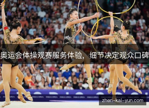 奥运会体操观赛服务体验，细节决定观众口碑
